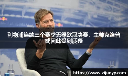 利物浦连续三个赛季无缘欧冠决赛，主帅克洛普或因此受到质疑